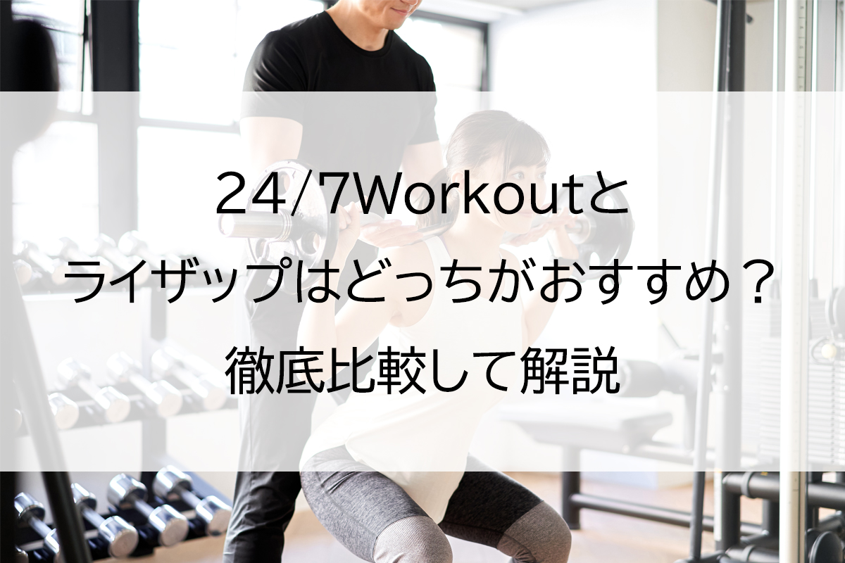 24/7Workoutとライザップはどっちがおすすめ？徹底比較して解説