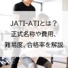 JATI-ATIとは？正式名称や費用、難易度、合格率を解説