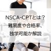 NSCA-CPTとは？難易度や合格率、独学可能か解説