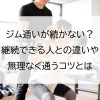 ジム通いが続かない？継続できる人との違いや無理なく通うコツとは