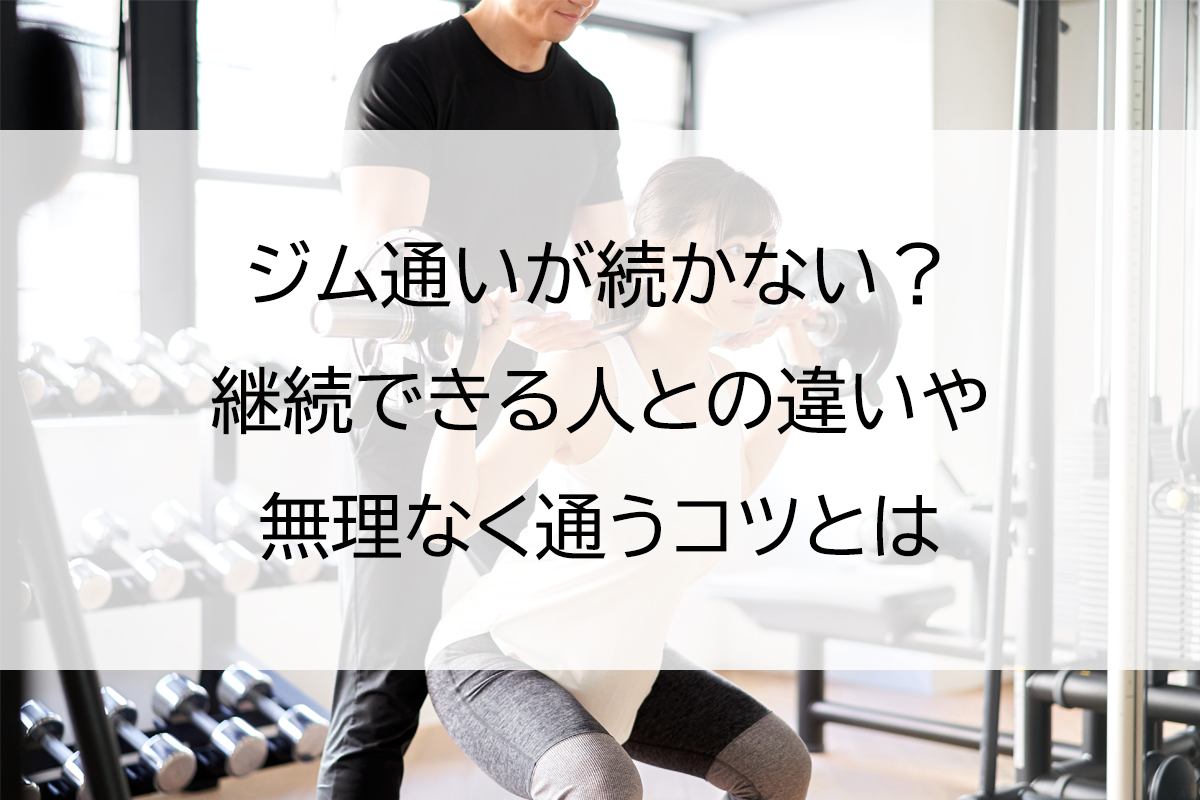 ジム通いが続かない？継続できる人との違いや無理なく通うコツとは