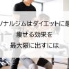 パーソナルジムはダイエットに最適？痩せる効果を最大限に出すには