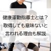 健康運動指導士とは？取得しても意味ないと言われる理由も解説